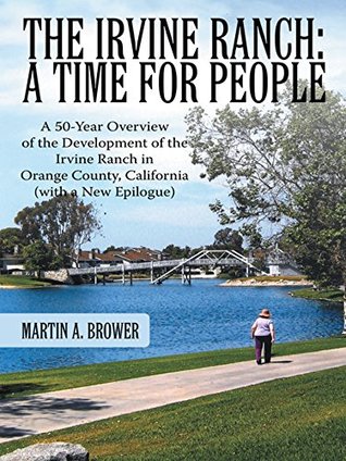 Download The Irvine Ranch: a Time for People: A 50-Year Overview of the Development of the Irvine Ranch in Orange County, California (With a New Epilogue) - Martin A. Brower file in PDF