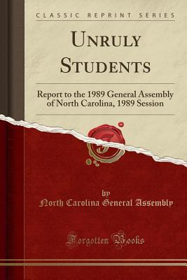 Read Unruly Students: Report to the 1989 General Assembly of North Carolina, 1989 Session (Classic Reprint) - North Carolina General Assembly file in PDF
