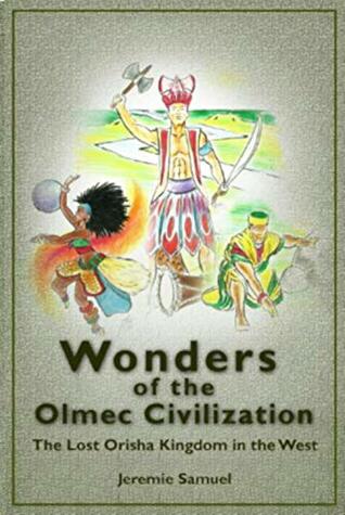 Download Wonders of the Olmec Civilization: The Lost Orisha Kingdom in the West - Jeremie Samuel | PDF