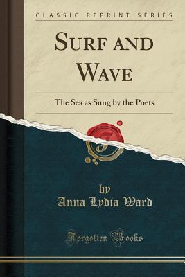 Download Surf and Wave: The Sea as Sung by the Poets (Classic Reprint) - Anna Lydia Ward file in PDF