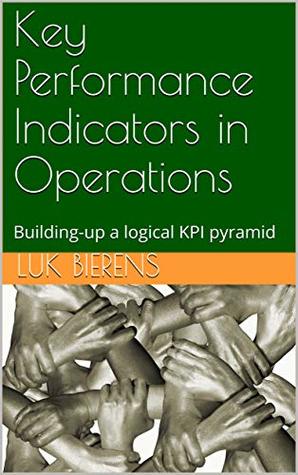 Read Key Performance Indicators in Operations: Building-up a logical KPI pyramid - Luk Bierens file in ePub