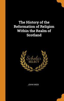 Download The History of the Reformation of Religion Within the Realm of Scotland - John Knox | ePub