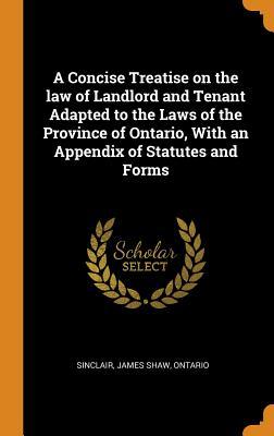 Read A Concise Treatise on the Law of Landlord and Tenant Adapted to the Laws of the Province of Ontario, with an Appendix of Statutes and Forms - James Shaw Sinclair file in PDF