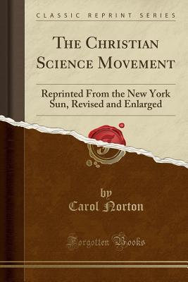 Read The Christian Science Movement: Reprinted from the New York Sun, Revised and Enlarged (Classic Reprint) - Carol Norton | PDF