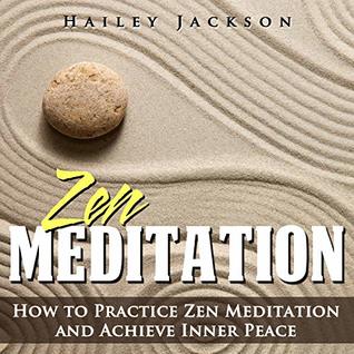 Read Zen Meditation: How to Practice Zen Meditation and Achieve Inner Peace - Hailey Jackson file in PDF