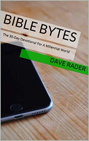 Read online Bible Bytes: The 30-Day Devotional For A Millennial World - Dave Rader | PDF