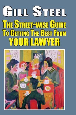 Read The Street-Wise Guide to Getting the Best from Your Lawyer - Gill Steel file in PDF