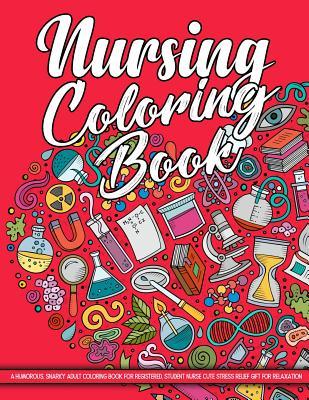 Download Nursing Coloring Book: A Humorous, Snarky Adult Coloring Book for Registered, Student Nurse Cute Stress Relief Gift for Relaxation - Nursing Coloring Press | ePub