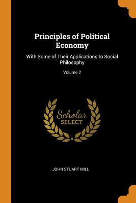Read online Principles of Political Economy: With Some of Their Applications to Social Philosophy; Volume 2 - John Stuart Mill | ePub