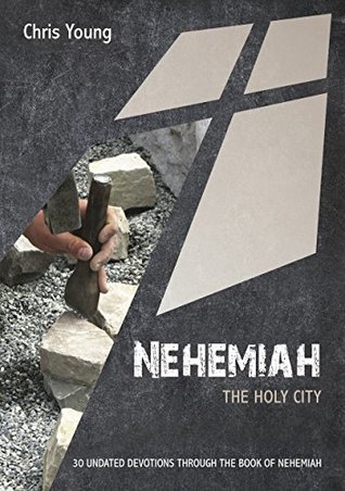 Read online Nehemiah: The Holy City: 30 Undated Devotions (Undated Bible Readings) - Chris Young | ePub