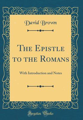 Download The Epistle to the Romans: With Introduction and Notes (Classic Reprint) - David Brown | PDF
