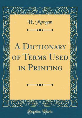 Download A Dictionary of Terms Used in Printing (Classic Reprint) - H Morgan | PDF