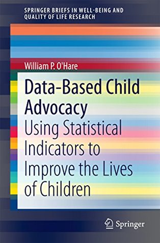 Download Data-Based Child Advocacy: Using Statistical Indicators to Improve the Lives of Children (SpringerBriefs in Well-Being and Quality of Life Research) - William P. O'Hare | ePub