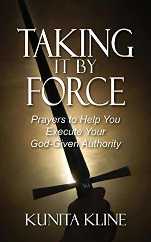 Read online Taking It By Force: Prayers to Help You Execute Your God-Given Authority - Kunita Kline file in PDF