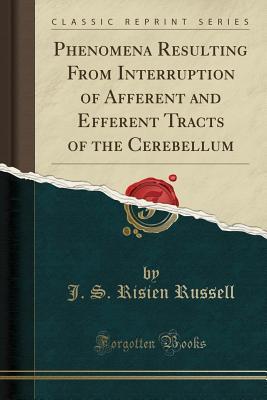 Download Phenomena Resulting from Interruption of Afferent and Efferent Tracts of the Cerebellum (Classic Reprint) - J S Risien Russell file in PDF