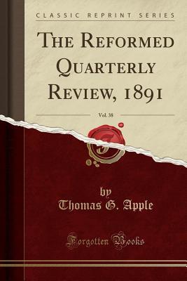 Download The Reformed Quarterly Review, 1891, Vol. 38 (Classic Reprint) - Thomas G Apple | PDF