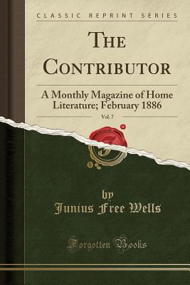 Read online The Contributor, Vol. 7: A Monthly Magazine of Home Literature; February 1886 (Classic Reprint) - Junius Free Wells | ePub