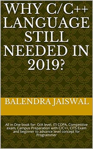 Read Why C/C   Language still Needed in 2019? : All in One book for- O/A level, ITI COPA, Competitive exam, Campus Preparation with C/C  , CITS Exam and beginner  level concept for Programmer (o level 3) - BALENDRA JAISWAL | ePub