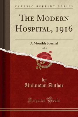 Read online The Modern Hospital, 1916, Vol. 6: A Monthly Journal (Classic Reprint) - Unknown | PDF