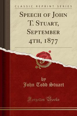 Download Speech of John T. Stuart, September 4th, 1877 (Classic Reprint) - John Todd Stuart | ePub