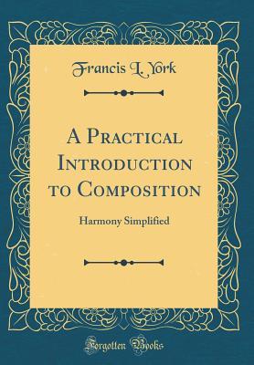Download A Practical Introduction to Composition: Harmony Simplified (Classic Reprint) - Francis L York file in ePub