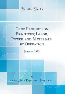 Read Crop Production Practices; Labor, Power, and Materials, by Operation: January, 1953 (Classic Reprint) - U.S. Department of Agriculture file in ePub