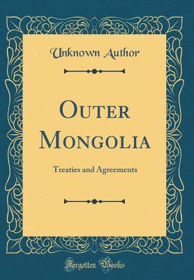 Read online Outer Mongolia: Treaties and Agreements (Classic Reprint) - Unknown | ePub