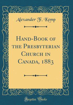 Download Hand-Book of the Presbyterian Church in Canada, 1883 (Classic Reprint) - Alexander Ferrie Kemp file in PDF