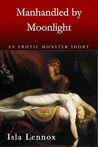 Read online Manhandled by Moonlight: An Erotic Monster Short - Isla Lennox file in PDF