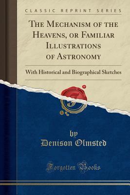 Read online The Mechanism of the Heavens, or Familiar Illustrations of Astronomy: With Historical and Biographical Sketches (Classic Reprint) - Denison Olmsted file in PDF