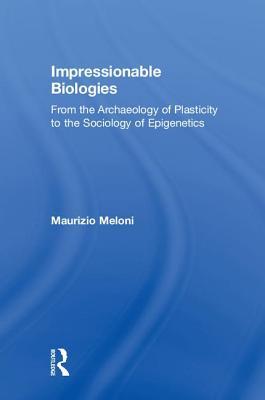 Download Impressionable Biologies: From the Archaeology of Plasticity to the Sociology of Epigenetics - Maurizio Meloni file in ePub