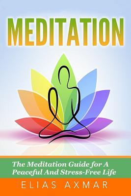Read online Meditation: The Meditation Guide for a Peaceful and Stress-Free Life - Elias Axmar | PDF