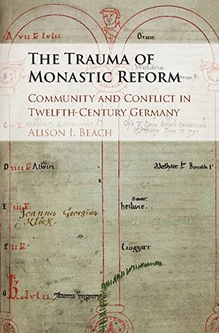 Read online The Trauma of Monastic Reform: Community and Conflict in Twelfth-Century Germany - Alison I Beach | ePub