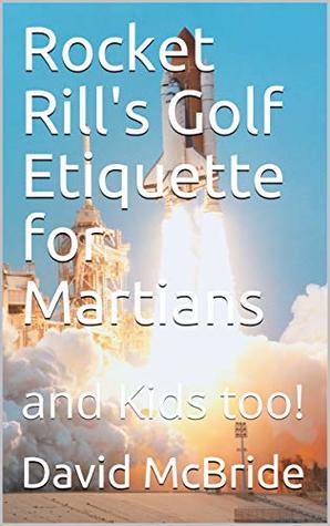 Read Rocket Rill's Golf Etiquette for Martians: and Kids too! - David McBride | PDF