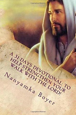 Download A 31 Days Devotional: To Help Strengthen Your Walk With The Lord! - Nanyamka Boyer | PDF