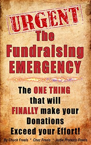 Read online The Fundraising Emergency: Why Fire Departments, Rescue Squads and other Non-Profit Organizations Are in a frantic search for Donations - Chuck Freels | ePub