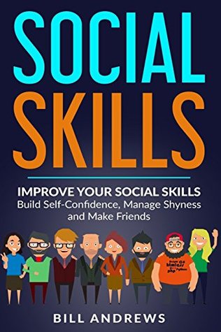 Download Social Skills: Improve Your Social Skills- Build Self-Confidence, Manage Shyness & Make Friends - Bill Andrews file in PDF