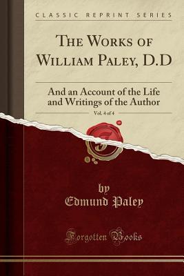 Read The Works of William Paley, D.D, Vol. 4 of 4: And an Account of the Life and Writings of the Author (Classic Reprint) - Edmund Paley file in PDF