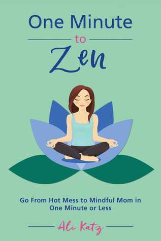Read One Minute to Zen: Go From Hot Mess to Mindful Mom in One Minute or Less - Ali Katz file in ePub