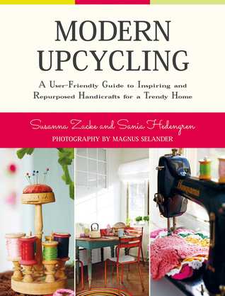 Read Modern Upcycling: A User-Friendly Guide to Inspiring and Repurposed Handicrafts for a Trendy Home - Susanna Zacke | PDF