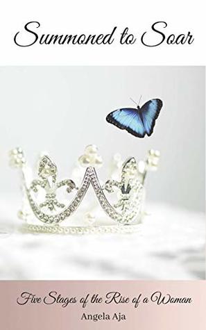 Read online Summoned To Soar: Five Stages of the Rise of a Woman - Angela Aja file in PDF