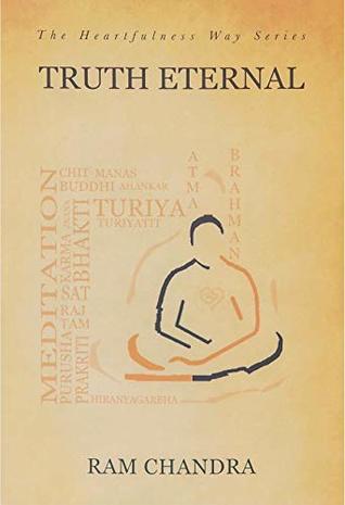 Read TRUTH ETERNAL-THE HEARTFULNESS WAY SERIES: By the spiritual scientist who rediscovered Yogic Transmission - Ram Chandra | PDF