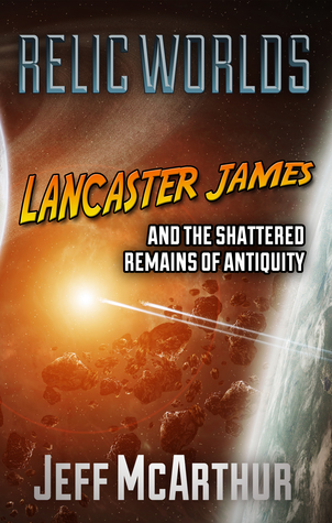 Read online Relic Worlds: Lancaster James and the Shattered Remains of Antiquity - Jeff McArthur | PDF