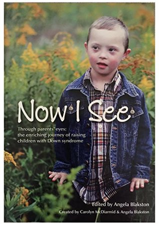 Read online Now I See: Through Parents' Eyes: the enriching journey of raising children with Down syndrome - Angela Blakston | PDF