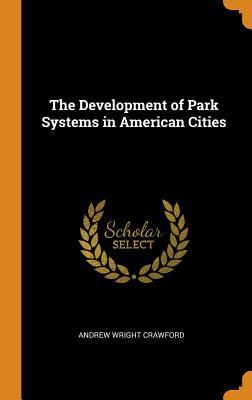 Download The Development of Park Systems in American Cities - Andrew Wright Crawford file in ePub
