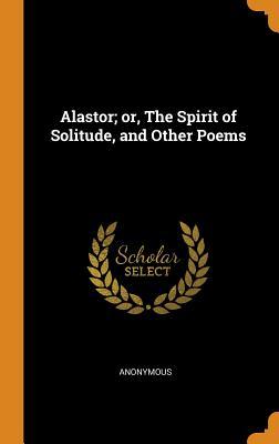 Download Alastor; Or, the Spirit of Solitude, and Other Poems - Anonymous file in PDF