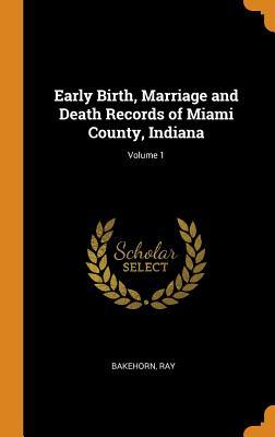 Download Early Birth, Marriage and Death Records of Miami County, Indiana; Volume 1 - Ray Bakehorn | ePub