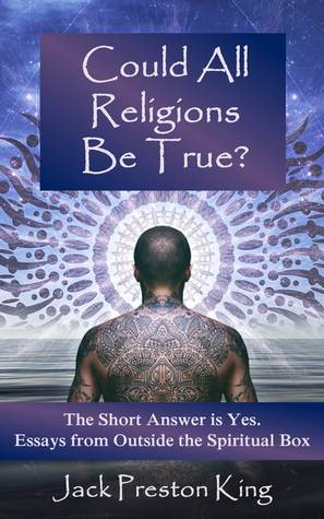 Read Could All Religions Be True? The Short Answer is Yes. Essays from Outside the Spiritual Box - Jack Preston King file in ePub