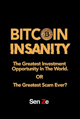 Read online Bitcoin Insanity: The Greatest Investment Opportunity In The World. OR The Greatest Scam Ever? - Sen Ze file in PDF