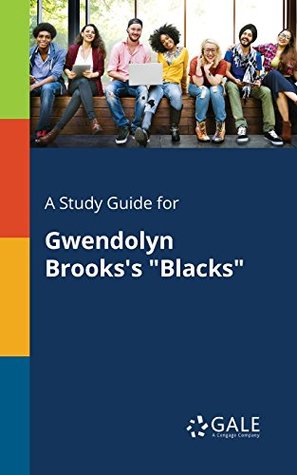 Read online A Study Guide for Gwendolyn Brooks's Blacks (Literary Themes for Students: Race and Prejudice) - Cengage Learning Gale | ePub